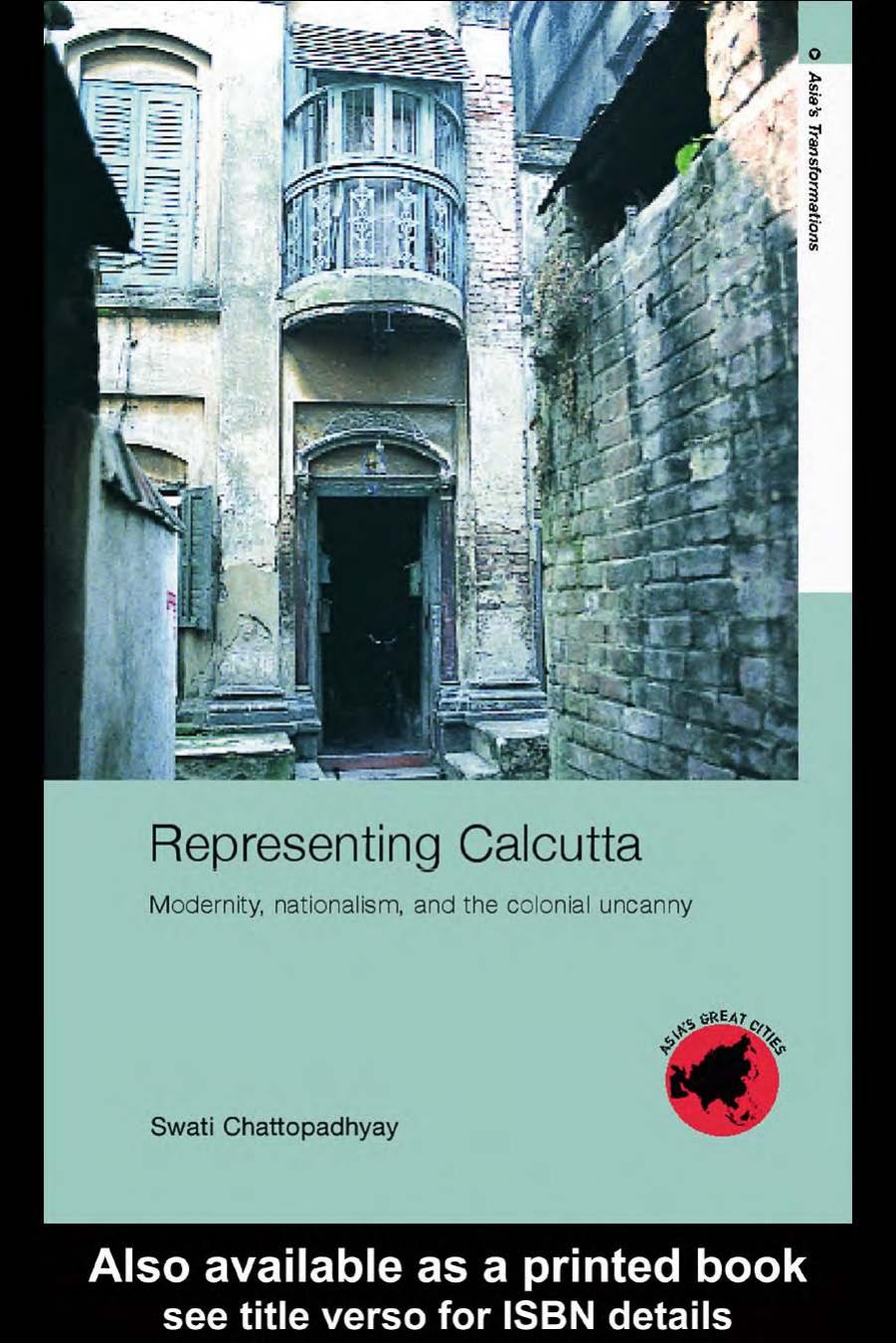 Calcutta: Modernity, Nationalism and the Colonial Uncanny (Asia's Transformations) by S Chattopadhyay