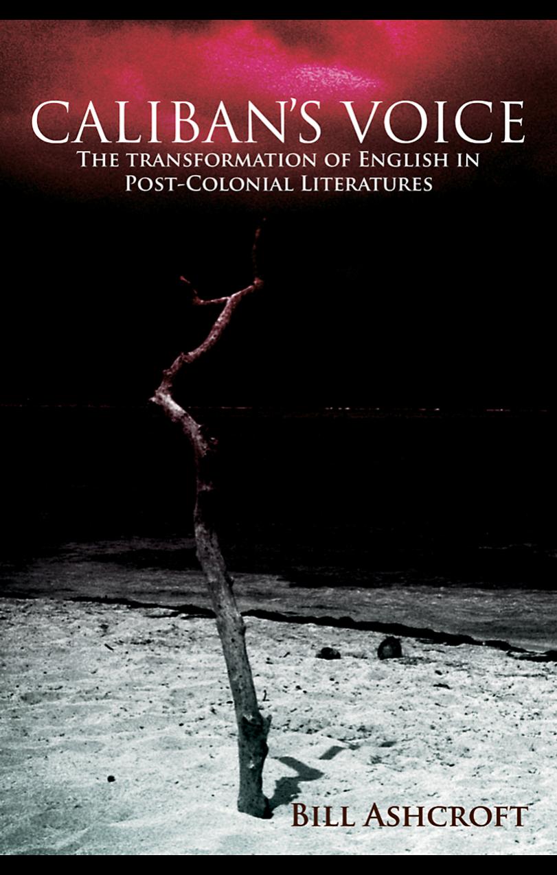 Caliban's Voice: The Transformation of English in Post-Colonial Literatures by Bill Ashcroft
