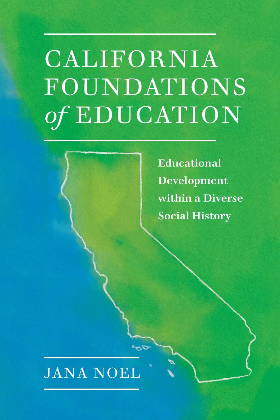 California Foundations of Education : Educational Development Within a Diverse Social History by Jana Noel