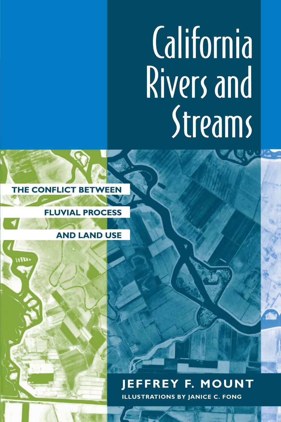 California Rivers and Streams: The Conflict Between Fluvial Process and Land Use by Jeffrey F. Mount