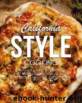 California Style Cooking: Discover a Style of Cooking that is Uniquely West Coast with Easy Recipes from the Golden State by BookSumo Press