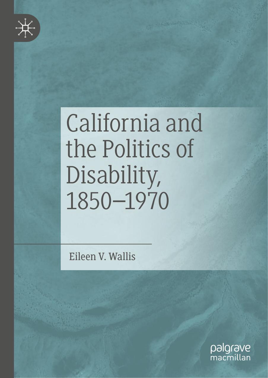 California and the Politics of Disability, 1850â1970 by Eileen V. Wallis