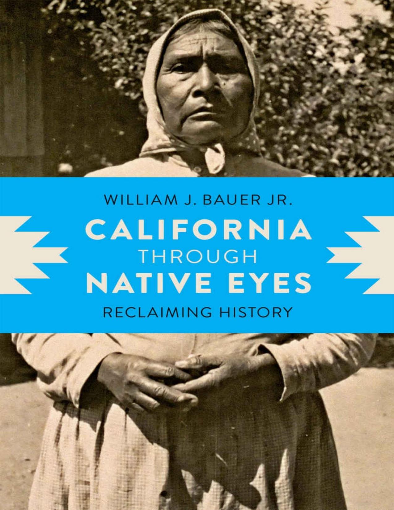 California through Native Eyes: Reclaiming History (Indigenous Confluences) by William J. Bauer Jr