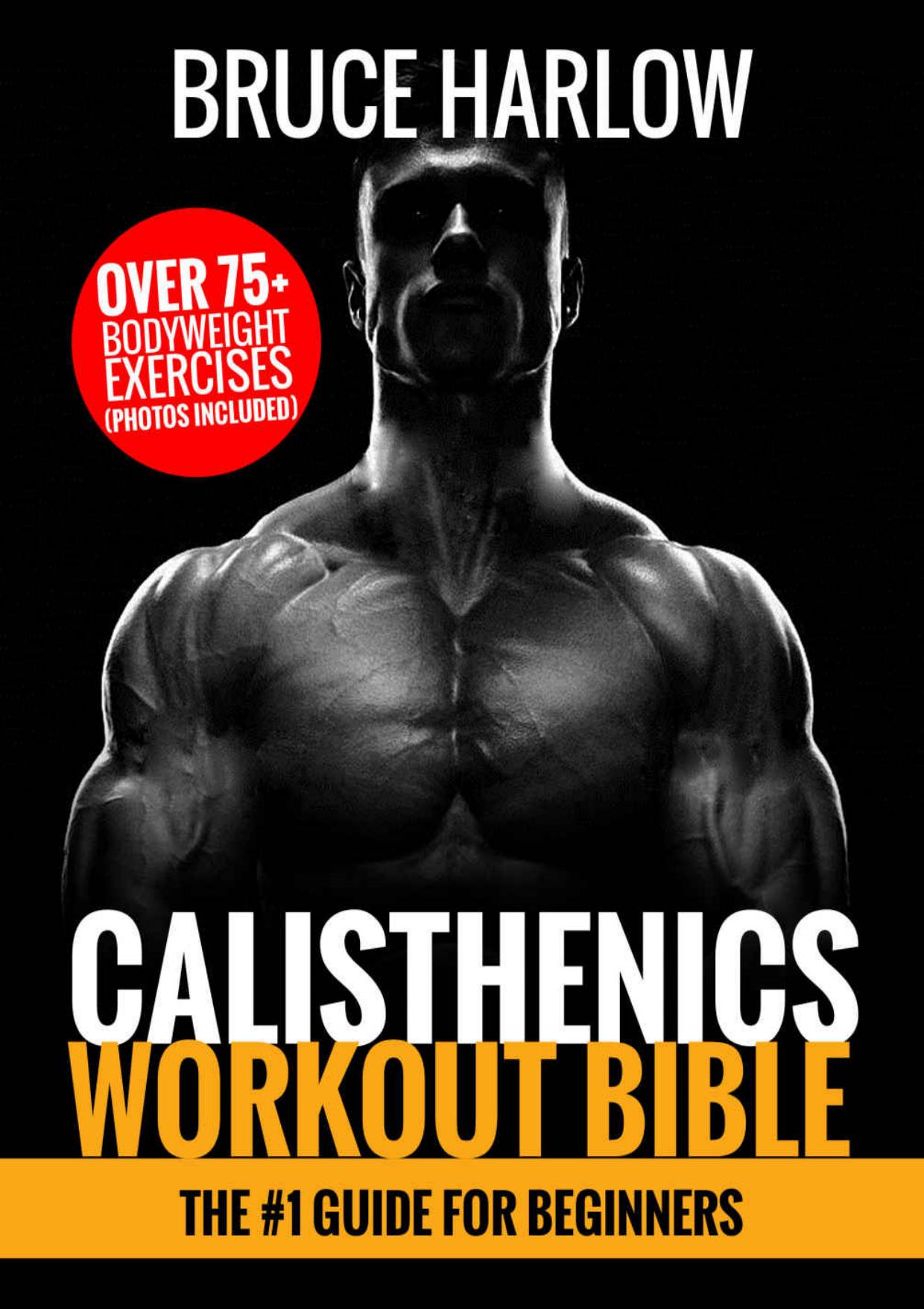 Calisthenics Workout Bible: The #1 Guide for Beginners - Over 75+ Bodyweight Exercises (Photos Included) by Bruce Harlow