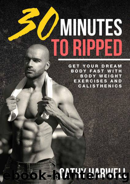 Calisthenics: 30 Minutes to Ripped - Get Your Dream Body Fast With Body Weight Exercises and Calisthenics (Calisthenics, Body Weight Training, Bodyweight Strength) by Cathy Harwell