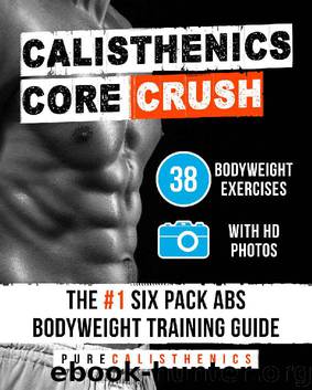 Calisthenics: Core CRUSH: 38 Bodyweight Exercises | The #1 Six Pack Bodyweight Training Guide by Pure Calisthenics
