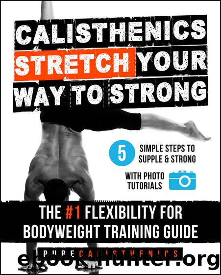 Calisthenics: STRETCH Your Way to STRONG: The #1 Flexibility for Bodyweight Training Guide by Pure Calisthenics & Bodyweight Training