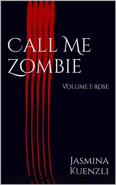 Call Me Zombie (Volume I): Rose by Kuenzli Jasmina