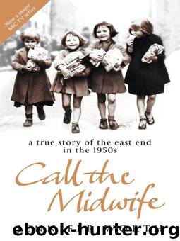 Call The Midwife: A True Story Of The East End In The 1950S by Jennifer Worth