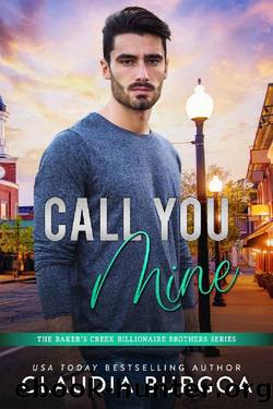 Call You Mine (The Bakerâs Creek Billionaire Brothers Book 4) by Claudia Burgoa