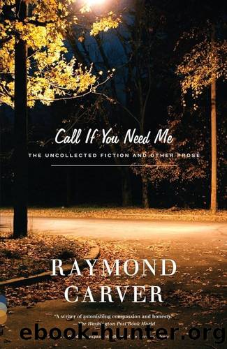 Call if You Need Me: The Uncollected Fiction and Other Prose by Carver Raymond