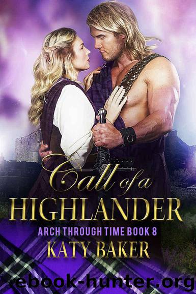 Call of a Highlander: A Scottish Time Travel Romance (Arch Through Time Book 8) by Baker Katy