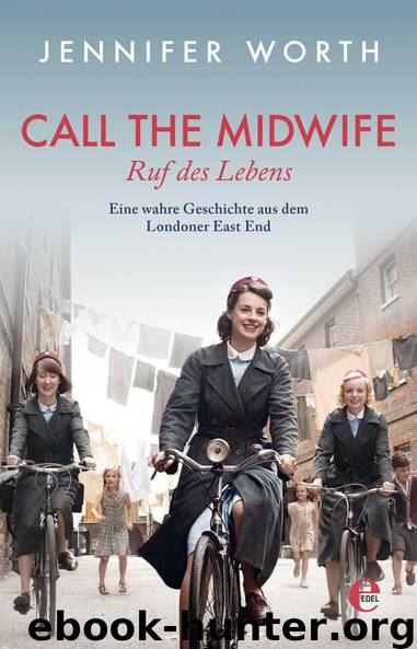Call the Midwife - Ruf des Lebens: Eine wahre Geschichte aus dem Londoner East End by Worth Jennifer