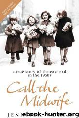 Call the Midwife: A True Story of the East End in the 1950S by Jennifer Worth