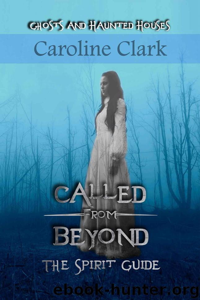 Called From Beyond: The Spirit Guide: Ghosts and Haunted Houses by Caroline Clark