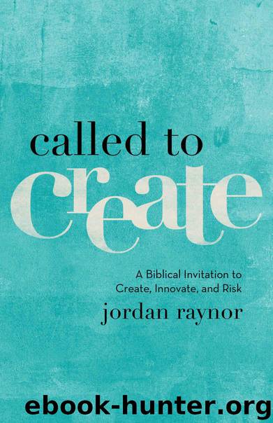 Called to Create: A Biblical Invitation to Create, Innovate, and Risk by Raynor Jordan