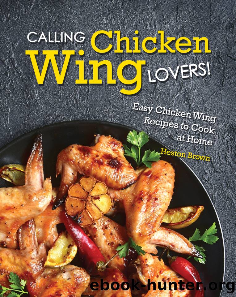 Calling Chicken Wing Lovers!: Easy Chicken Wing Recipes to Cook at Home by Brown Heston