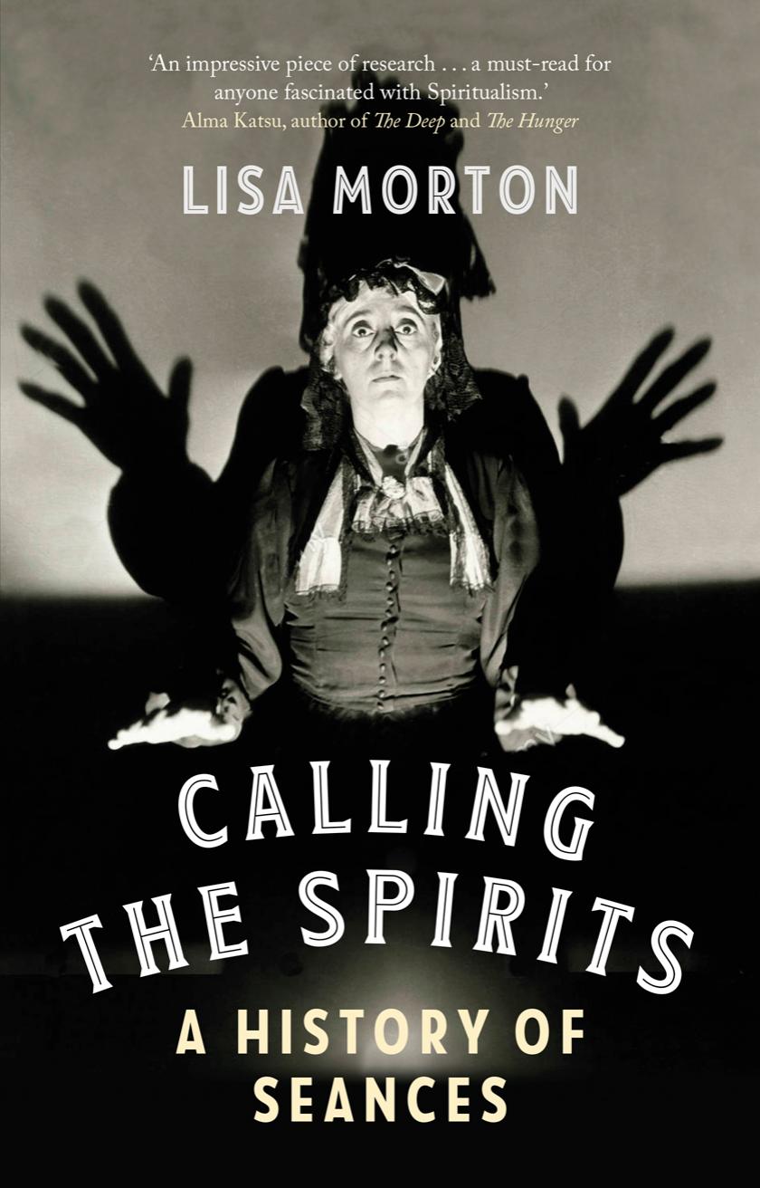 Calling the Spirits: A History of Seances by Lisa Morton