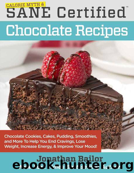 Calorie Myth & SANE Certified Chocolate Recipes: End Cravings, Lose Weight, Increase Energy, and Fix Digestion with Cookies, Cakes, Pudding, and More, by Discovering the New Science of SANE Eating