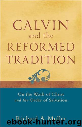 Calvin and the Reformed Tradition: On the Work of Christ and the Order of Salvation by Muller Richard A