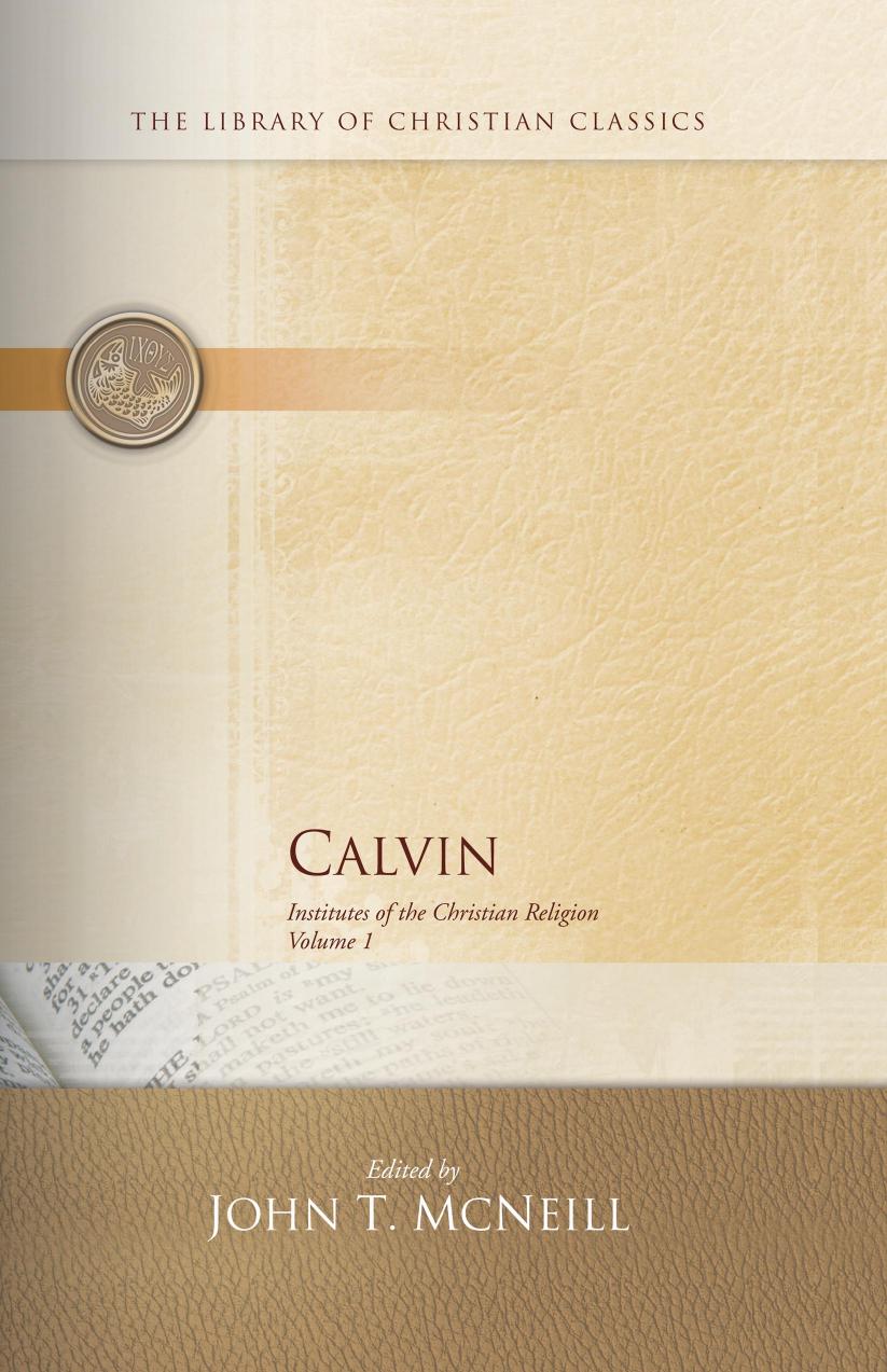 Calvin: Institutes of the Christian Religion, Volume I by John Calvin-Calvin Volume 1 Westminster John Knox Press (1960)