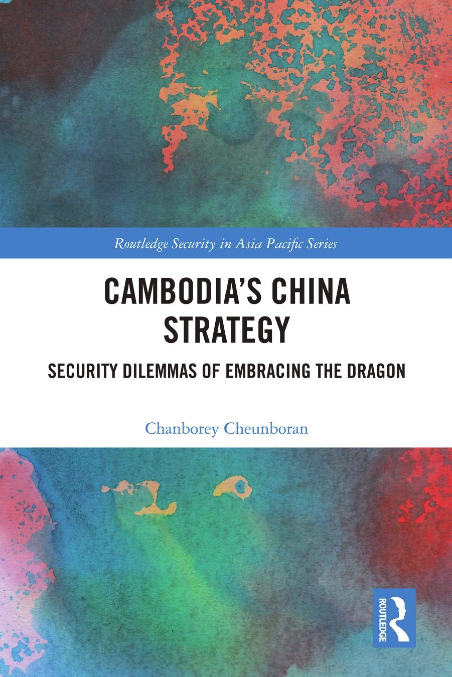 Cambodiaâs China Strategy: Security Dilemmas of Embracing the Dragon by Chanborey Cheunboran