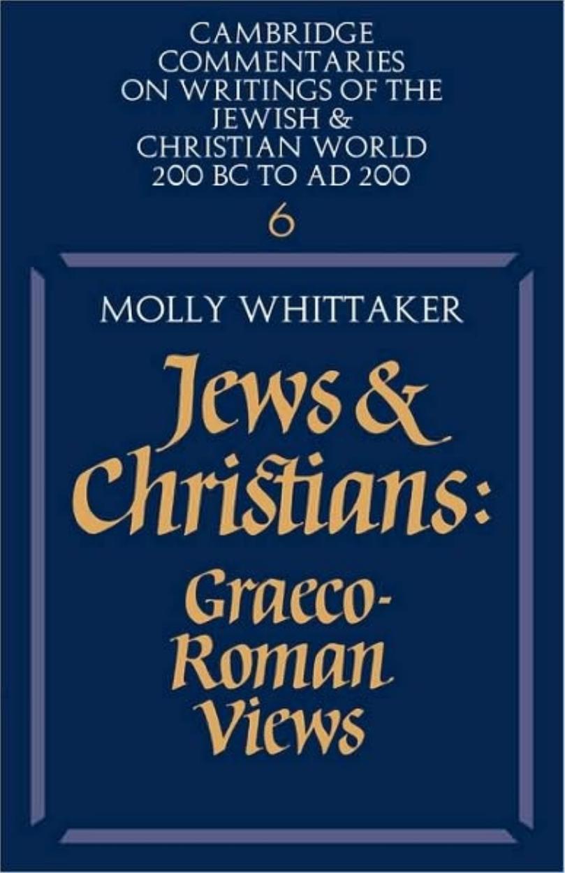 Cambridge Commentaries on Writings of the Jewish & Christian World 200 BC to AD 200: Volume 6, Jews and Christians: Graeco-Roman Views by Molly Whittaker