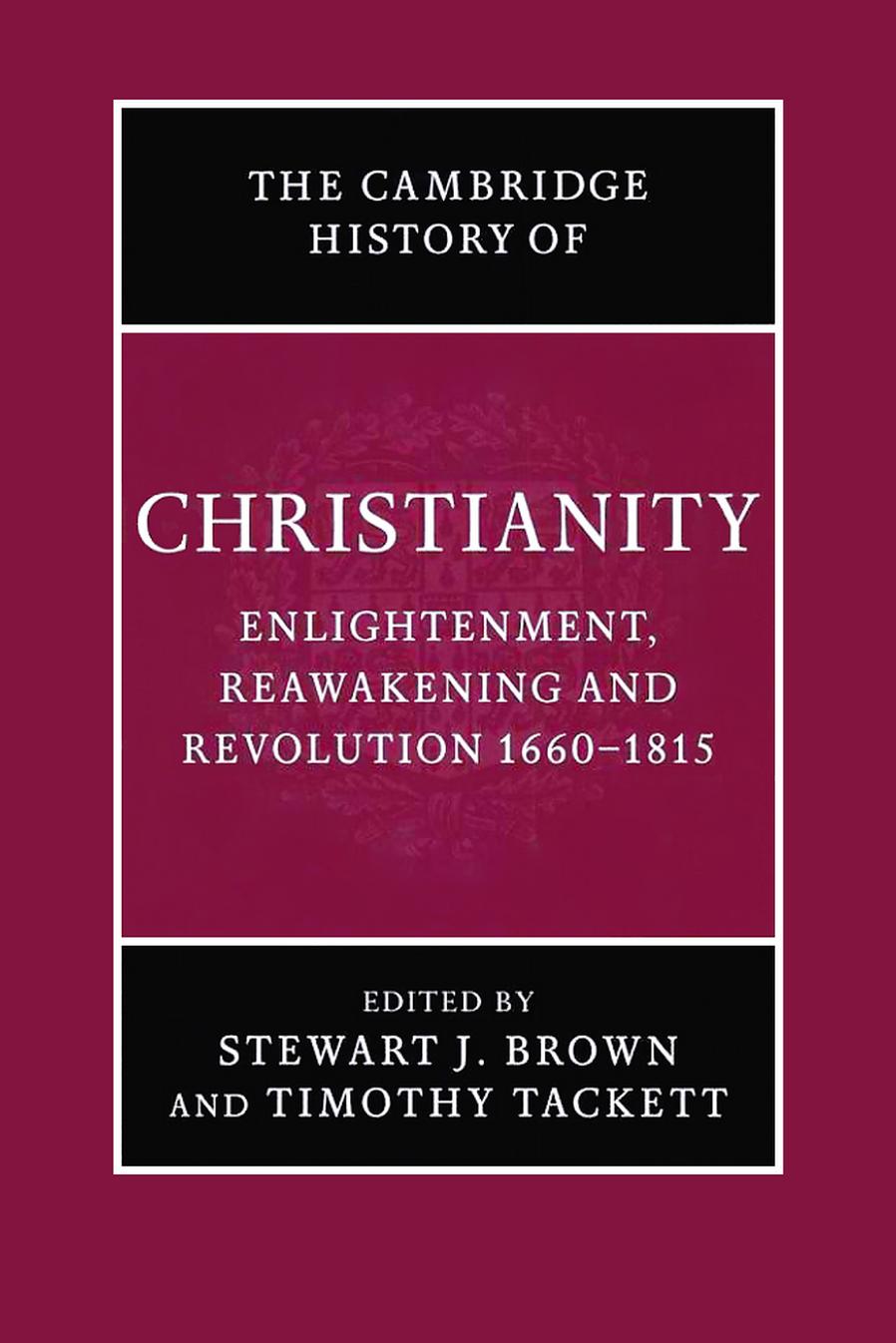 Cambridge History of Christianity: Volume 7, Enlightenment, Reawakening and Revolution 1660-1815 by Stewart J. Brown & Timothy Tackett