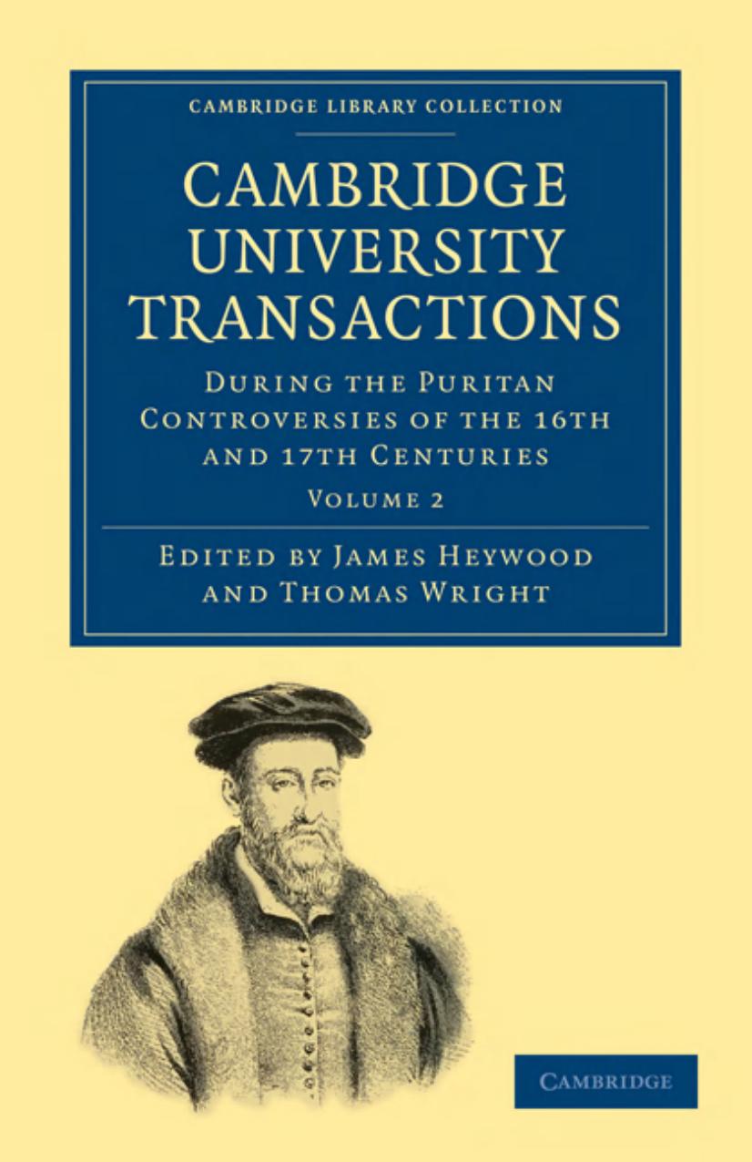 Cambridge University Transactions During the Puritan Controversies of the 16th and 17th Centuries by James Heywood (editor) Thomas Wright (editor)