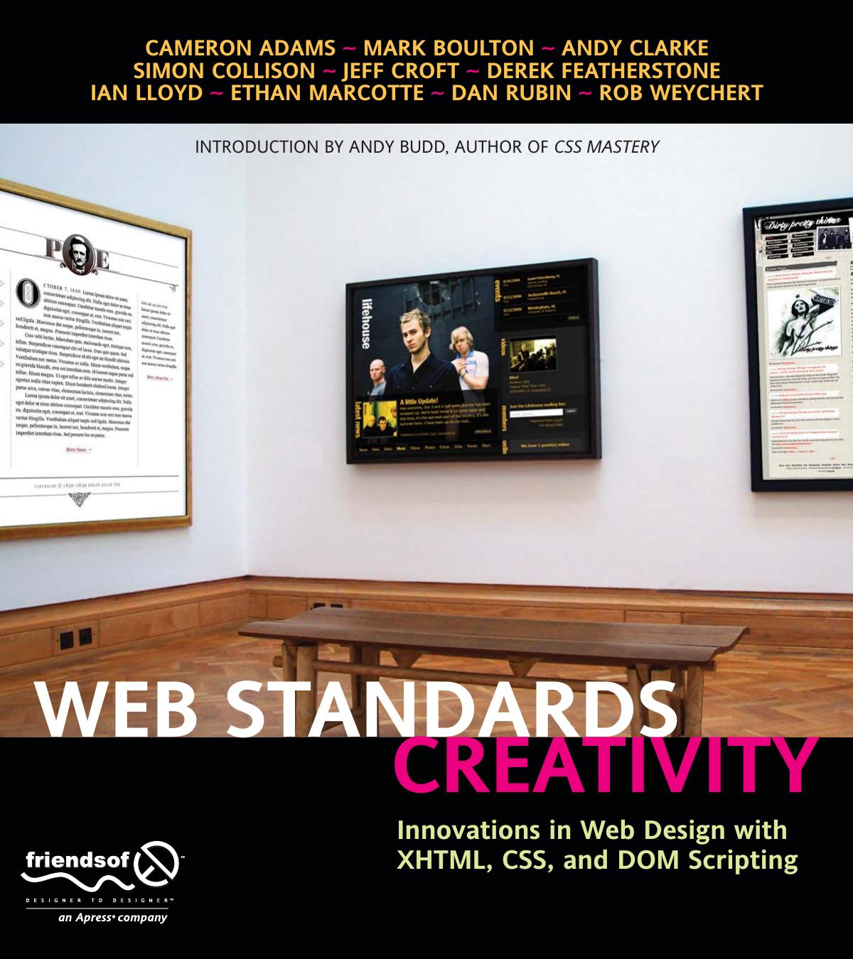 Cameron Adams, Mark Boulton, Andy Budd, Andy Clarke, Simon Collison, Jeff Croft, Derek Featherstone, Ian Lloyd, Ethan Marcotte, Dan Rubin, Rob Weychert Web Standards Creativity- In by Unknown