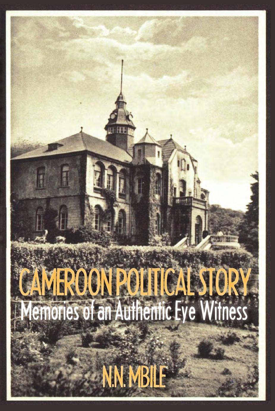 Cameroon Political Story: Memories of an Authentic Eye Witness by Nerius Namaso Mbile
