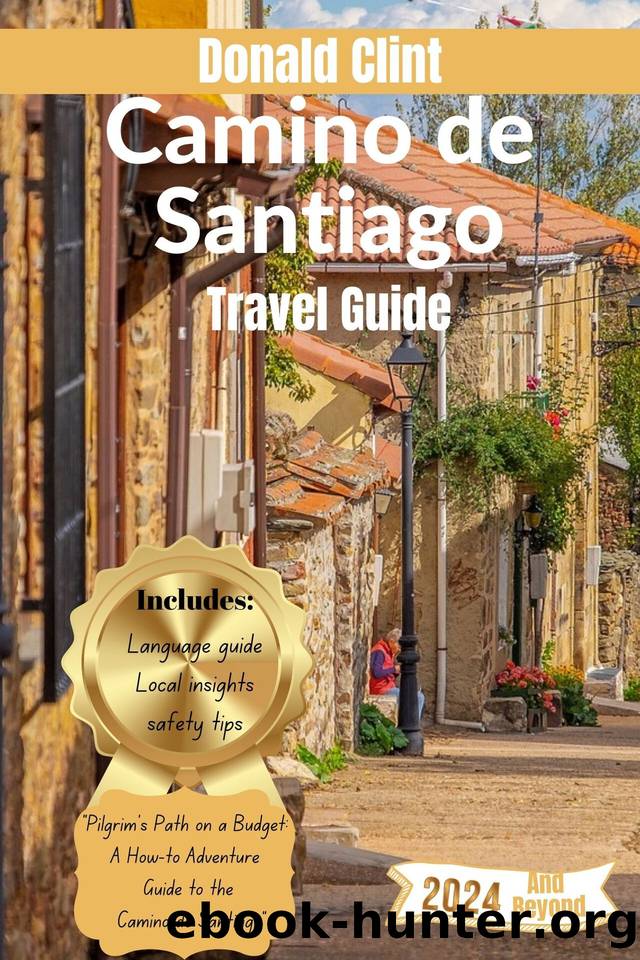 Camino de Santiago Travel Guide 2024: Pilgrim's Path on a Budget: A How-to Adventure Guide to the Camino de Santiago by Clint Donald
