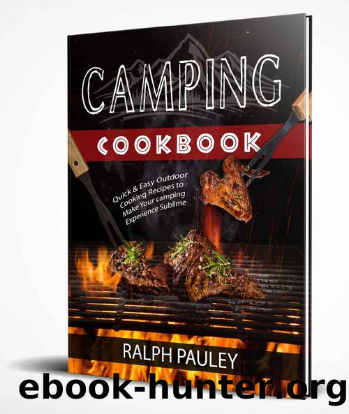 Camping Cookbook: Quick & Easy Outdoor Cooking Recipes to Make Your camping Experience Sublime by Ralph Pauley