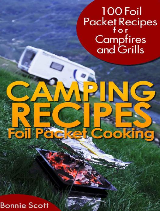 Camping Recipes: Foil Packet Cooking by Bonnie Scott