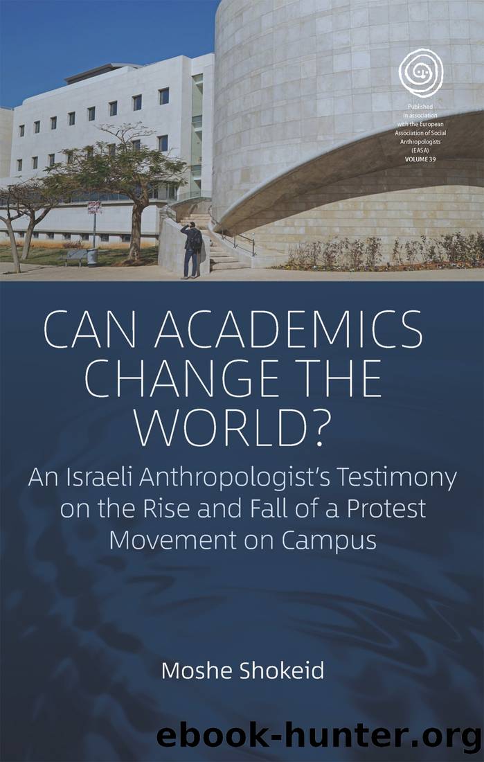 Can Academics Change the World?: An Israeli Anthropologist's Testimony on the Rise and Fall of a Protest Movement on Campus by Moshe Shokeid
