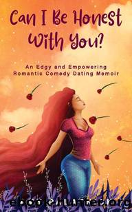 Can I Be Honest With You?: An Edgy and Empowering Romantic Comedy Dating Memoir by Amy Palatnick