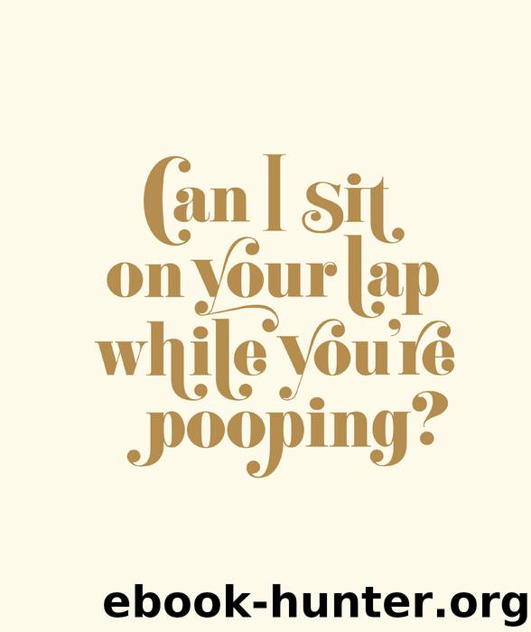 Can I Sit on Your Lap While You're Pooping? by Matthew Carroll