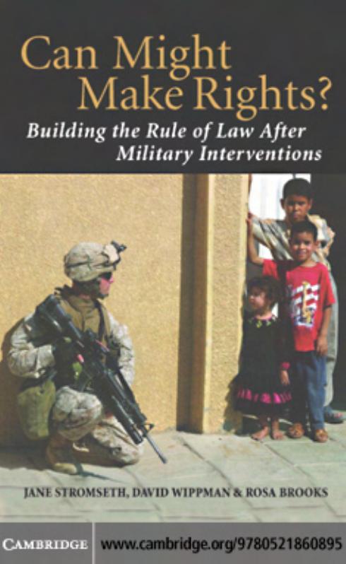 Can Might Make Rights?: BUILDING THE RULE OF LAW AFTER MILITARY INTERVENTIONS by Jane Stromseth David Wippman and Rosa Brooks