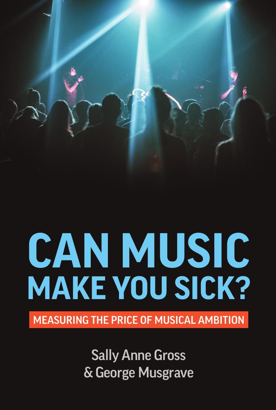Can Music Make You Sick?: Measuring the Price of Musical Ambition by Sally Anne Gross George Musgrave