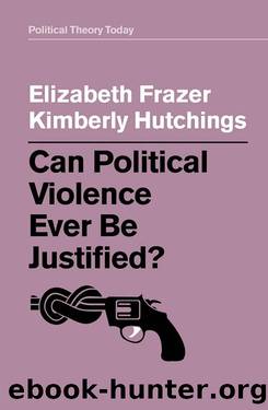 Can Political Violence Ever Be Justified? (Political Theory Today) by Elizabeth Frazer & Kimberly Hutchings