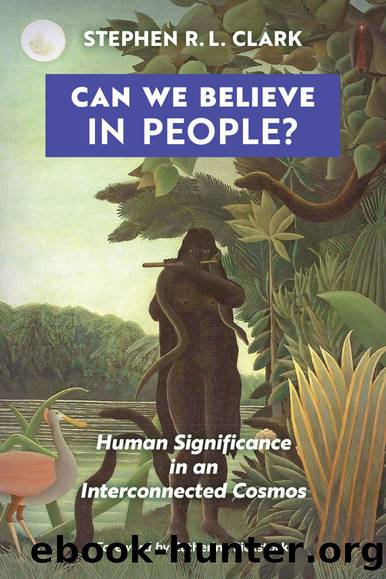 Can We Believe in People?: Human Significance in an Interconnected Cosmos by Stephen Clark