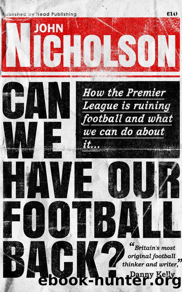Can We Have Our Football Back?: How the premier league is ruining football and what we can do about it... by Nicholson John