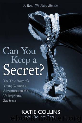 Can You Keep a Secret: The True Story of a Young Woman's Adventures on the Undergound Sex Scene by Katie Collins & Carry Robert