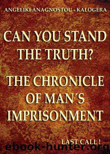 Can You Stand The Truth?: The Chronicle of Man's Imprisonment: Last Call! by Anagnostou - Kalogera Angeliki