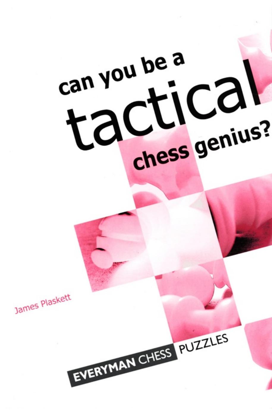 Can you be a Tactical Chess Genius? by James Plaskett; Jim Plaskett