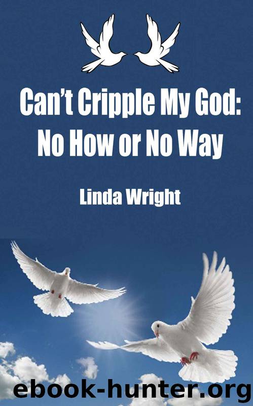 Can't Cripple My God: No How or No Way by Linda Wright