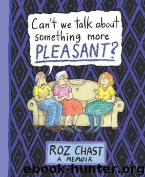 Can't We Talk about Something More Pleasant?: A Memoir by Roz Chast