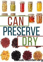 Can, Preserve, and Dry: A Beginners Guide to Canning, Preserving, and Dehydrating Your Food by Brian Night