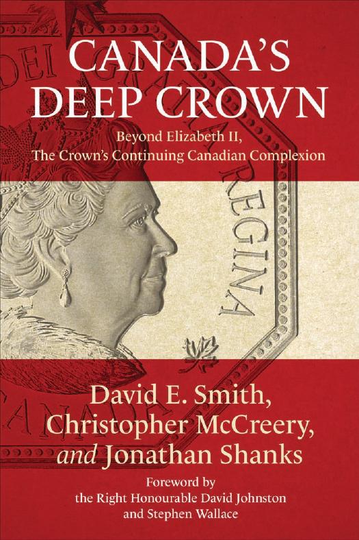 Canada's Deep Crown: Beyond Elizabeth II, The Crown's Continuing Canadian Complexion by David E. Smith Christopher McCreery Jonathan Shanks