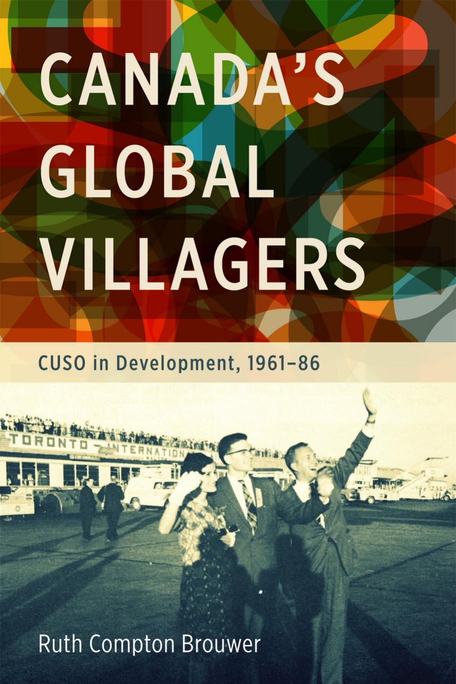 Canada's Global Villagers: CUSO in Development, 1961-86 by Ruth Compton Brouwer